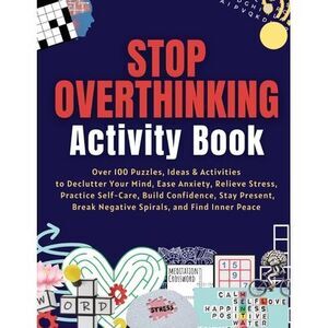 Stop Overthinking Activity Book: Over 100 Puzzles, Ideas & Activities to Declutt